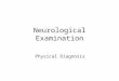 Neurological Examination Physical Diagnosis. Learning Objectives Select appropriate questions to elicit from the patient with a neurological complaint
