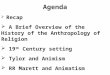 Agenda  Recap  A Brief Overview of the History of the Anthropology of Religion  19 th Century setting  Tylor and Animism  RR Marett and Animatism