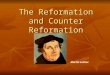 The Reformation and Counter Reformation Martin Luther