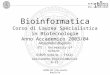 ©2003/04 Alessandro Bogliolo Bioinformatica Corso di Laurea Specialistica in Biotecnologie Anno Accademico 2003/04 Alessandro Bogliolo STI - University