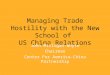 Managing Trade Hostility with the New School of US China Relations John Milligan-Whyte Chairman Center For Aemrica-China Partnership