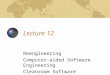 Lecture 12 Reengineering Computer-aided Software Engineering Cleanroom Software Engineering