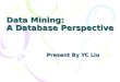 Data Mining: A Database Perspective Present By YC Liu