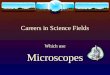 Careers in Science Fields Which use Microscopes. Forensic Scientist aka Criminalists or Crime Lab Analysts  Forensic scientists use specific principles