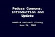 Fedora Commons: Introduction and Update Swedish National Library June 24, 2008