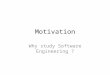 Motivation Why study Software Engineering ?. What is Engineering ? 2 Engineering (Webster) – The application of scientific and mathematical principles