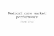 Medical care market performance HSPM J712. Free competition Each seller is small relative to the whole market None has market power – Market power means