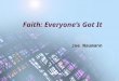 Faith: Everyone’s Got It Joe Naumann. Faith Faith is the confident belief or trust in the truth or trustworthiness of a person, idea, or thing. The word