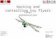 Hacking and controlling toy flyers Final presentation Student : Frédéric Blanc Assistant : Rico Möckel Professor : Auke Jan Ijspeert