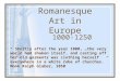 Romanesque Art in Europe 1000-1250 “ Shortly after the year 1000, …the very world had shaken itself, and casting off her old garments was clothing herself