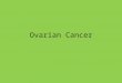 Ovarian Cancer. Epithelial Tumor, postmenopausal women Germ cell, younger women Sex cord-stromal origin, any age