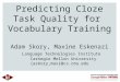 Predicting Cloze Task Quality for Vocabulary Training Adam Skory, Maxine Eskenazi Language Technologies Institute Carnegie Mellon University {askory,max}@cs.cmu.edu