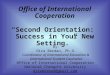 Office of International Cooperation “Second Orientation: Success in Your New Setting.” By: Dira Berman, Ph.D. Coordinator of International Education &