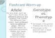 Flashcard Warm-up Genotype vs. Phenotype Genotype is the genetic makeup (AA, Aa, or aa) Phenotype is the physical trait, a result of the genotype Allele