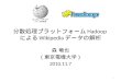 分散処理プラットフォーム Hadoop による Wikipedia データの 解析 森 竜也 （東京電機大学） 2010.11.7 1