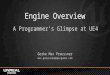 Engine Overview A Programmer’s Glimpse at UE4 Gerke Max Preussner max.preussner@epicgames.com