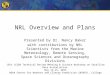 NRL Overview and Plans Presented by Dr. Nancy Baker with contributions by NRL Scientists from the Marine Meteorology, Remote Sensing, Space Sciences and