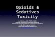 Opioids & Sedatives Toxicity Aref Melibary MD, FRCPC, DABEM Assistant Professor of Emergency Medicine Consultant Emergency Medicine & Critical Care Medicine