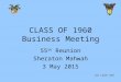 CLASS OF 1960 Business Meeting 55 th Reunion Sheraton Mahwah 3 May 2015 GO LIKE 60!