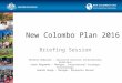 New Colombo Plan 2016 Briefing Session Michele Robinson – Associate Director International Relations Sanyu Magumbwa – Manager, International Strategic