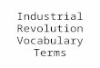 Industrial Revolution Vocabulary Terms. Industrial Revolution was the era in which a change from household (cottage) industries to factory production
