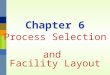 Chapter 6 Process Selection and Facility Layout. Management 3620Chapter 6 Process Selection and Facility Layout6-2 Process Selection How an organization