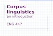 Corpus linguistics an introduction ENG 447. Key points Basic notions historical development: two competing approacheshistorical development: two competing