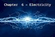 Chapter 6 – Electricity. 6.1 Electric Charge Positive and Negative Charges Matter is composed of _______ Atoms are composed of protons, neutrons and electrons
