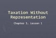 Taxation Without Representation Chapter 5, Lesson 1