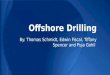 Offshore Drilling By: Thomas Schmidt, Edwin Fiscal, Tiffany Spencer and Puja Gohil