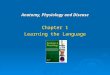 Anatomy, Physiology and Disease Chapter 1 Learning the Language