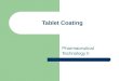 Tablet Coating Pharmaceutical Technology II. Tablet Coating It is the application of a coating material to the exterior of a tablet with the intention