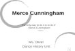Merce Cunningham Merce Cunningham Ms. Oliver Dance History Unit “ T he only way to do it is to do it” - Merce Cunningham