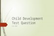 Child Development Test Question Fall 2014. One of the personal advantages of studying the development of children is: A.You will gain self-understanding