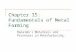 Chapter 15: Fundamentals of Metal Forming DeGarmo’s Materials and Processes in Manufacturing