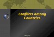 Nancy Tay Conflicts among Countries Nancy Tay What you need to know The causes of international conflicts Key Concepts you need to know War – armed conflict
