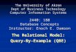 The University of Akron Dept of Business Technology Computer Information Systems The Relational Model: Query-By-Example (QBE) 2440: 180 Database Concepts