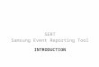INTRODUCTION SERT Samsung Event Reporting Tool. Introduction SERT is the Samsung Event Reporting Tool – SERT is a secure WEB based application that provides