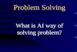 Problem Solving What is AI way of solving problem?