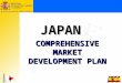 COMPREHENSIVE MARKET DEVELOPMENT PLAN JAPAN. JAPAN PRIORITY MARKET FOR SPAIN  DUE TO IT BEING A LEADING WORLD POWER Second biggest economy worldwide
