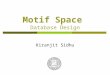 Motif Space Database Design Kiranjit Sidhu. 2 Outline  Schema Design  Content of Database  Functionality  Future Plans