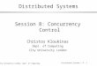 © City University London, Dept. of Computing Distributed Systems / 8 - 1 Distributed Systems Session 8: Concurrency Control Christos Kloukinas Dept. of