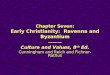 Chapter Seven: Early Christianity: Ravenna and Byzantium ——— Culture and Values, 8 th Ed. Cunningham and Reich and Fichner- Rathus ——— Culture and Values,