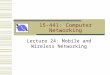 15-441: Computer Networking Lecture 24: Mobile and Wireless Networking