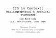 CCO in Context: bibliographical & archival standards CCO Boot Camp ALA, New Orleans, June 2006 Sherman Clarke New York University Libraries sherman.clarke@nyu.edu