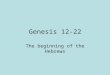 Genesis 12-22 The beginning of the Hebrews. Main stories The Call of Abraham Abraham & Lot Birth of Ishmael Circumcision Judgment upon Sodom & Gomorrah