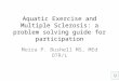 Aquatic Exercise and Multiple Sclerosis: a problem solving guide for participation Moira P. Bushell MS, MEd OTR/L