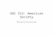 SOC 312: American Society Stratification. Major area in sociology in the U.S. How do we explain the nature and types of social inequality – interpersonal:
