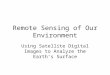 Remote Sensing of Our Environment Using Satellite Digital Images to Analyze the Earth’s Surface
