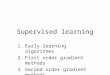 Supervised learning 1.Early learning algorithms 2.First order gradient methods 3.Second order gradient methods